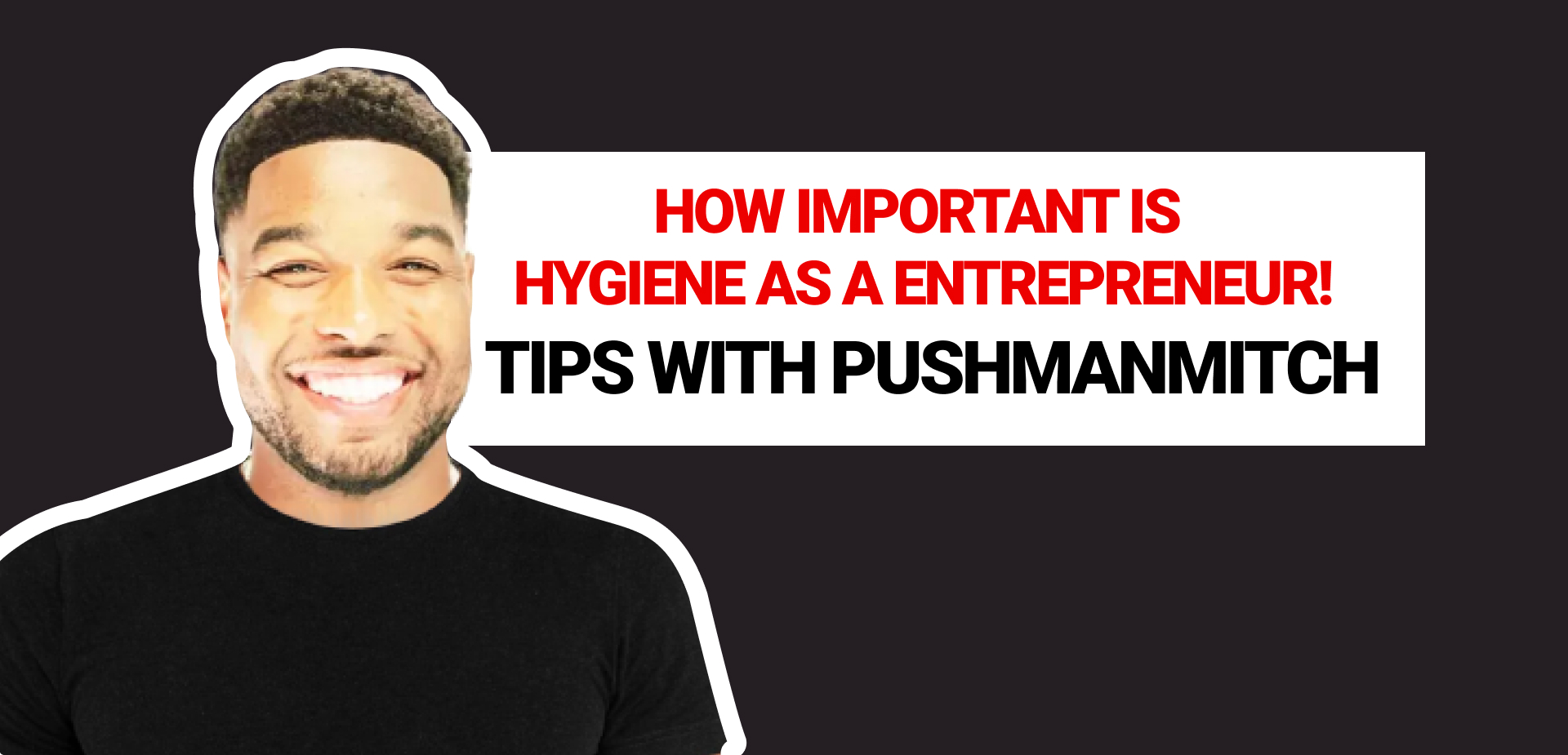 How important is hygiene as a entrepreneur! Tips with pushmanmitch